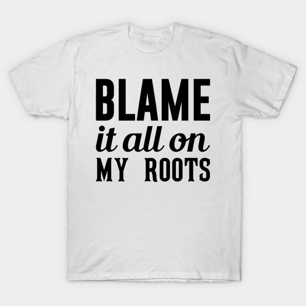 Blame It On My Roots T-Shirt by Venus Complete